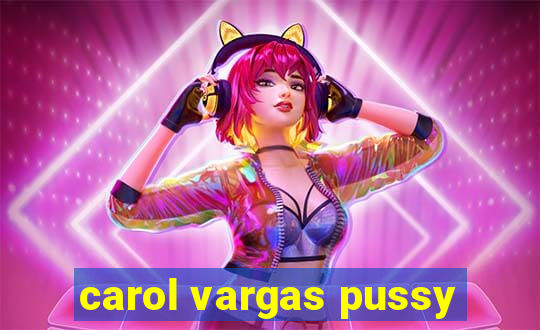 carol vargas pussy